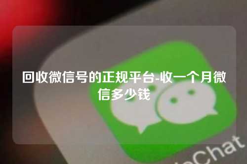 回收微信号的正规平台-收一个月微信多少钱