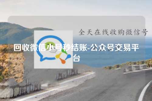 回收微信小号秒结账-公众号交易平台